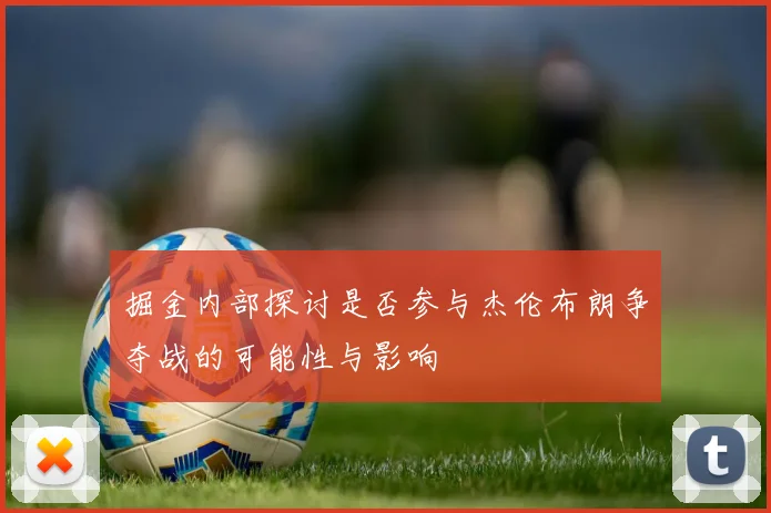 掘金内部探讨是否参与杰伦布朗争夺战的可能性与影响