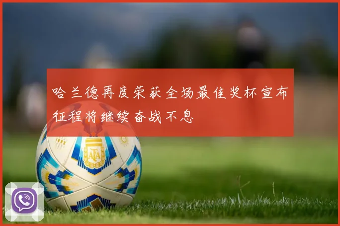 哈兰德再度荣获全场最佳奖杯宣布征程将继续奋战不息