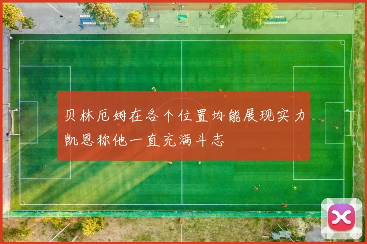 贝林厄姆在各个位置均能展现实力凯恩称他一直充满斗志